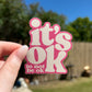 It’s Ok To Not Be Ok Sticker
