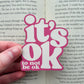It’s Ok To Not Be Ok Sticker